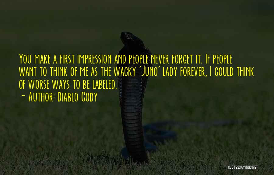 Diablo Cody Quotes: You Make A First Impression And People Never Forget It. If People Want To Think Of Me As The Wacky