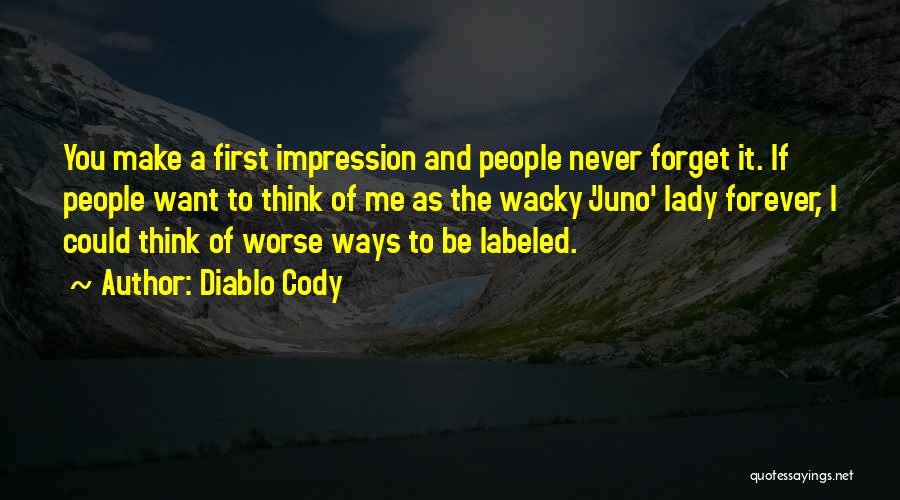 Diablo Cody Quotes: You Make A First Impression And People Never Forget It. If People Want To Think Of Me As The Wacky