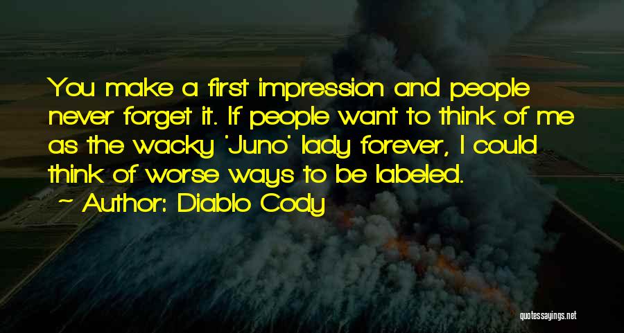 Diablo Cody Quotes: You Make A First Impression And People Never Forget It. If People Want To Think Of Me As The Wacky