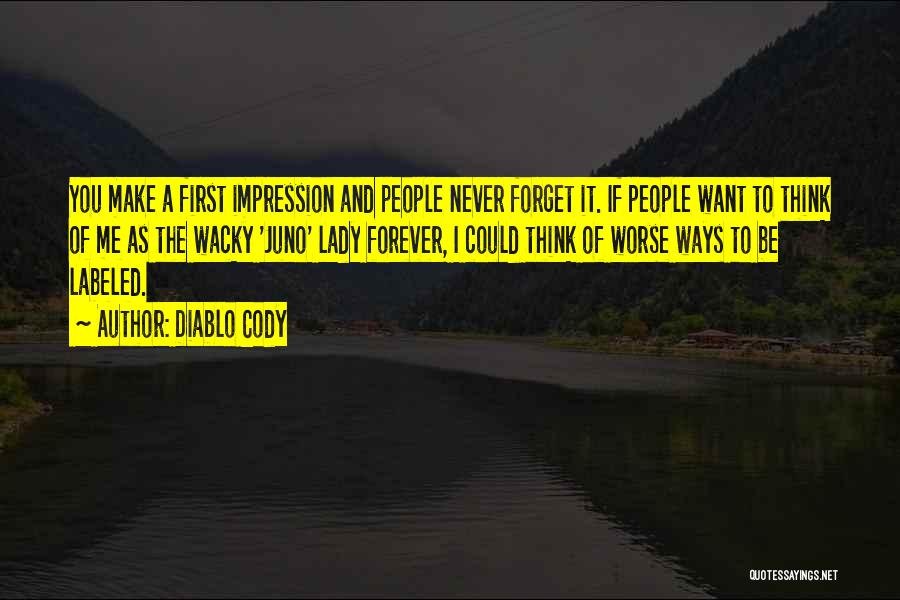 Diablo Cody Quotes: You Make A First Impression And People Never Forget It. If People Want To Think Of Me As The Wacky