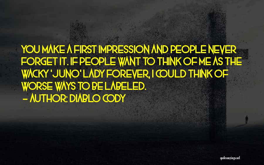 Diablo Cody Quotes: You Make A First Impression And People Never Forget It. If People Want To Think Of Me As The Wacky