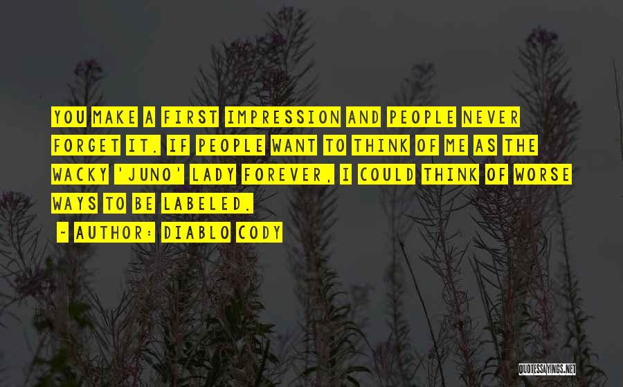 Diablo Cody Quotes: You Make A First Impression And People Never Forget It. If People Want To Think Of Me As The Wacky