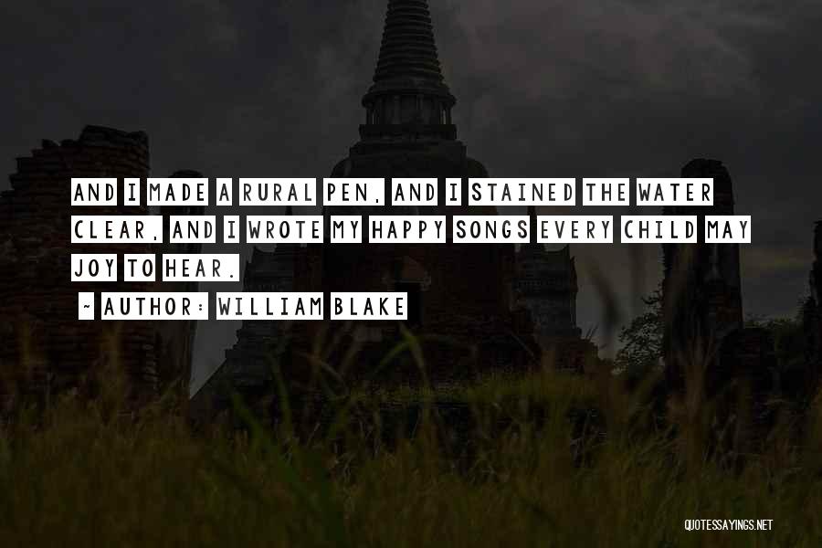 William Blake Quotes: And I Made A Rural Pen, And I Stained The Water Clear, And I Wrote My Happy Songs Every Child