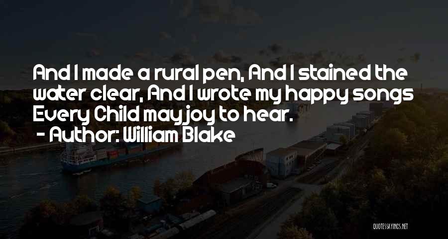 William Blake Quotes: And I Made A Rural Pen, And I Stained The Water Clear, And I Wrote My Happy Songs Every Child