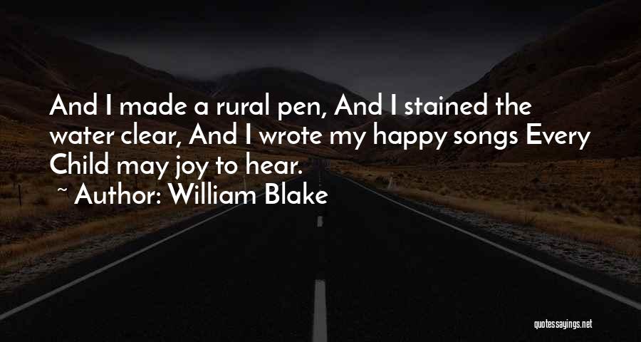 William Blake Quotes: And I Made A Rural Pen, And I Stained The Water Clear, And I Wrote My Happy Songs Every Child