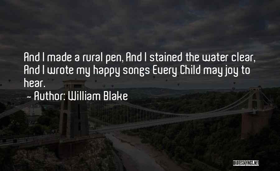 William Blake Quotes: And I Made A Rural Pen, And I Stained The Water Clear, And I Wrote My Happy Songs Every Child
