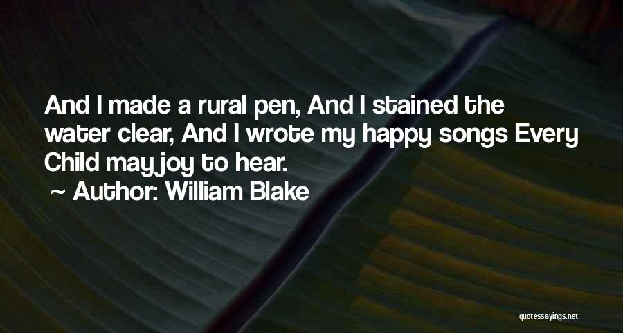 William Blake Quotes: And I Made A Rural Pen, And I Stained The Water Clear, And I Wrote My Happy Songs Every Child
