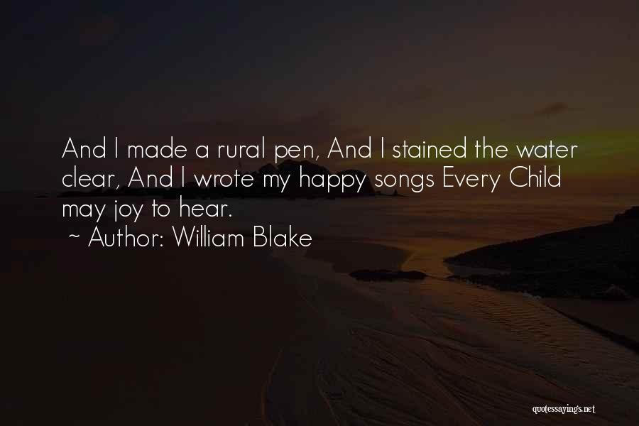 William Blake Quotes: And I Made A Rural Pen, And I Stained The Water Clear, And I Wrote My Happy Songs Every Child