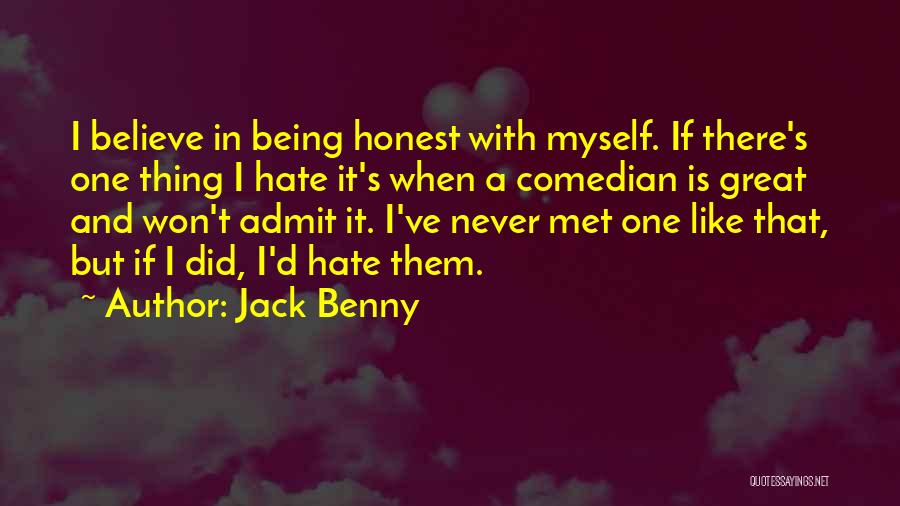 Jack Benny Quotes: I Believe In Being Honest With Myself. If There's One Thing I Hate It's When A Comedian Is Great And