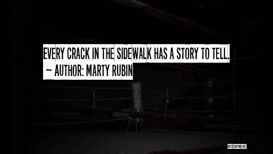Marty Rubin Quotes: Every Crack In The Sidewalk Has A Story To Tell.