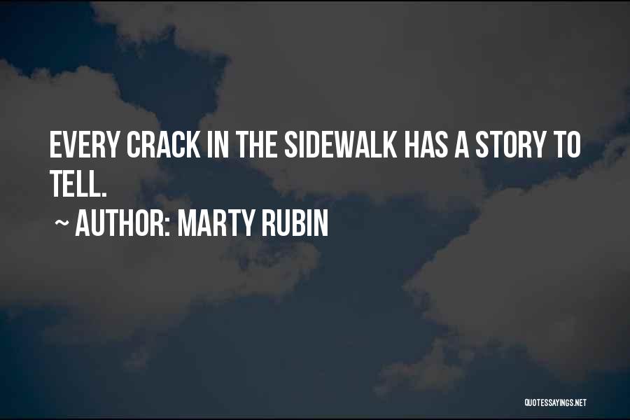 Marty Rubin Quotes: Every Crack In The Sidewalk Has A Story To Tell.
