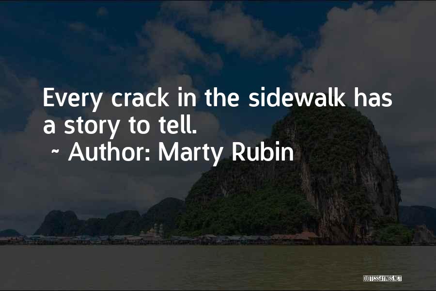 Marty Rubin Quotes: Every Crack In The Sidewalk Has A Story To Tell.