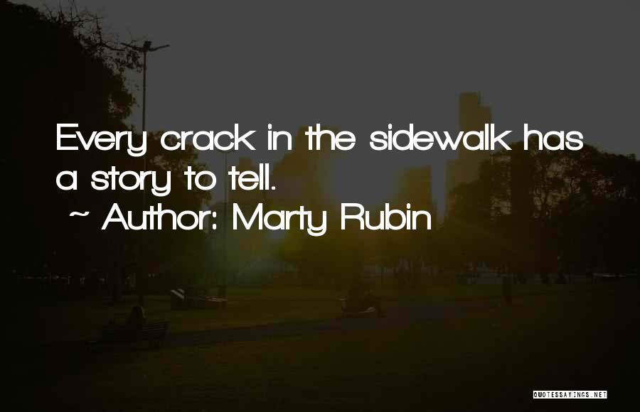 Marty Rubin Quotes: Every Crack In The Sidewalk Has A Story To Tell.