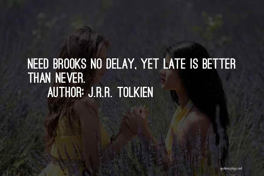 J.R.R. Tolkien Quotes: Need Brooks No Delay, Yet Late Is Better Than Never.
