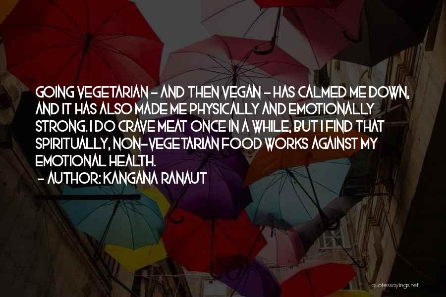 Kangana Ranaut Quotes: Going Vegetarian - And Then Vegan - Has Calmed Me Down, And It Has Also Made Me Physically And Emotionally