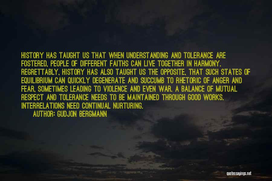 Gudjon Bergmann Quotes: History Has Taught Us That When Understanding And Tolerance Are Fostered, People Of Different Faiths Can Live Together In Harmony.