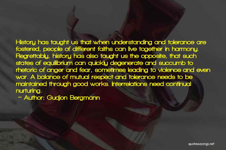 Gudjon Bergmann Quotes: History Has Taught Us That When Understanding And Tolerance Are Fostered, People Of Different Faiths Can Live Together In Harmony.