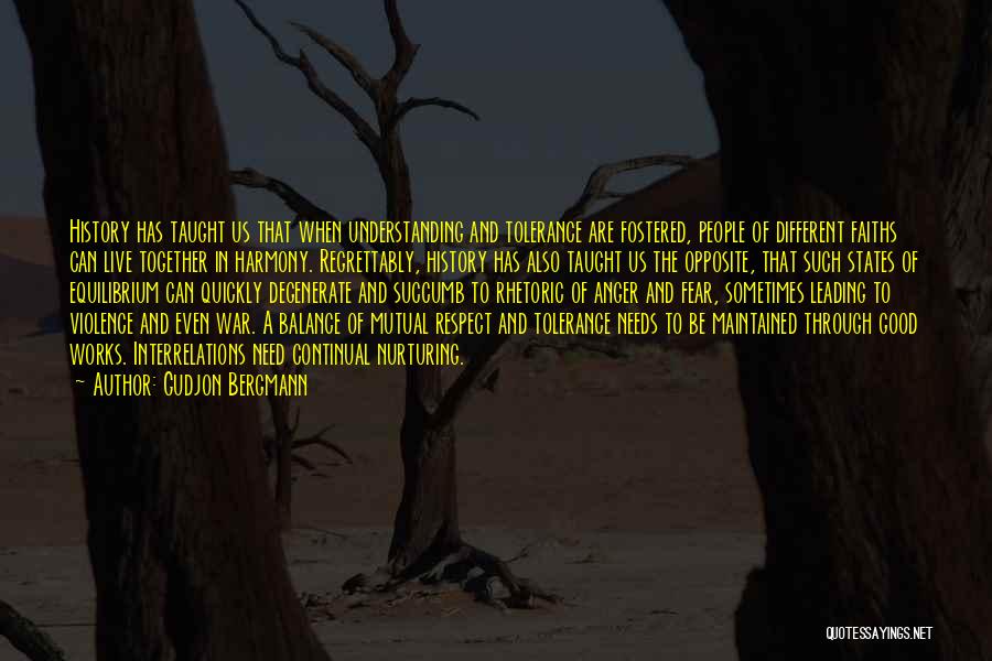 Gudjon Bergmann Quotes: History Has Taught Us That When Understanding And Tolerance Are Fostered, People Of Different Faiths Can Live Together In Harmony.