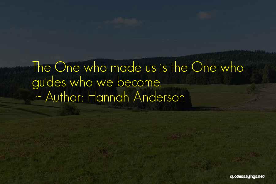 Hannah Anderson Quotes: The One Who Made Us Is The One Who Guides Who We Become.