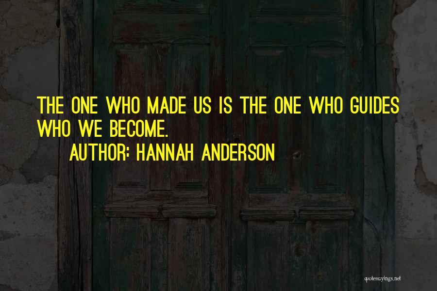 Hannah Anderson Quotes: The One Who Made Us Is The One Who Guides Who We Become.