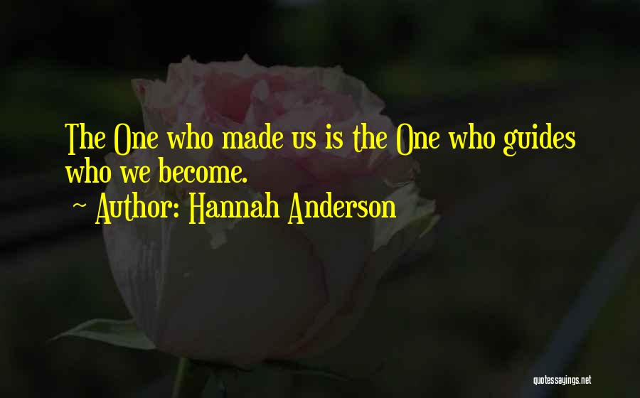 Hannah Anderson Quotes: The One Who Made Us Is The One Who Guides Who We Become.