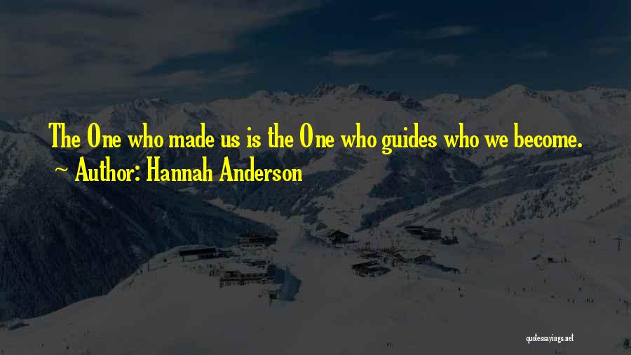 Hannah Anderson Quotes: The One Who Made Us Is The One Who Guides Who We Become.