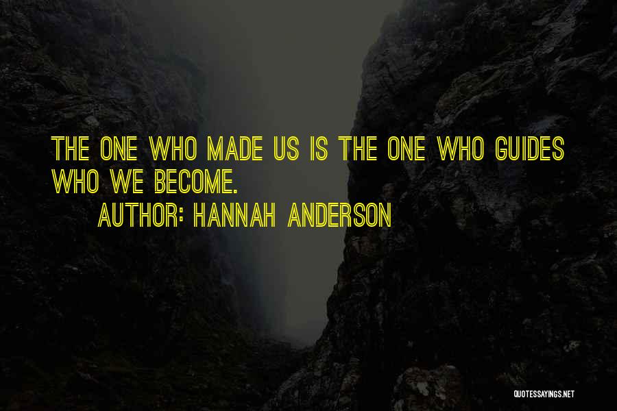 Hannah Anderson Quotes: The One Who Made Us Is The One Who Guides Who We Become.