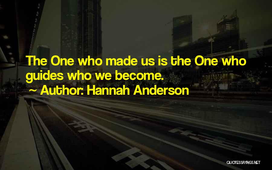 Hannah Anderson Quotes: The One Who Made Us Is The One Who Guides Who We Become.