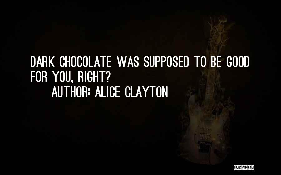 Alice Clayton Quotes: Dark Chocolate Was Supposed To Be Good For You, Right?