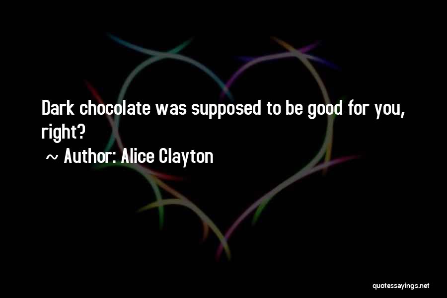 Alice Clayton Quotes: Dark Chocolate Was Supposed To Be Good For You, Right?