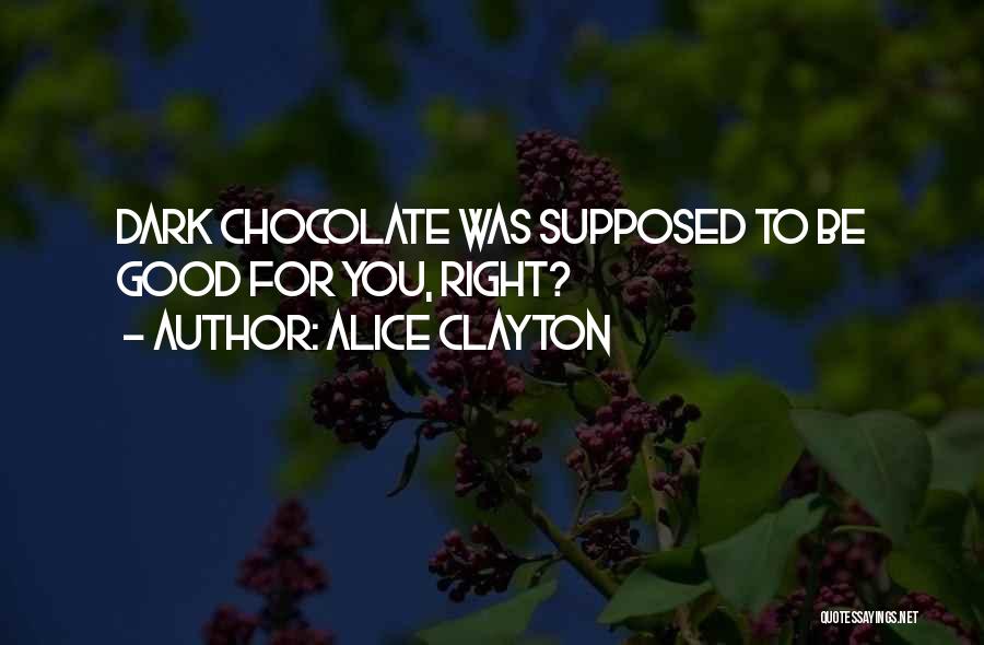 Alice Clayton Quotes: Dark Chocolate Was Supposed To Be Good For You, Right?