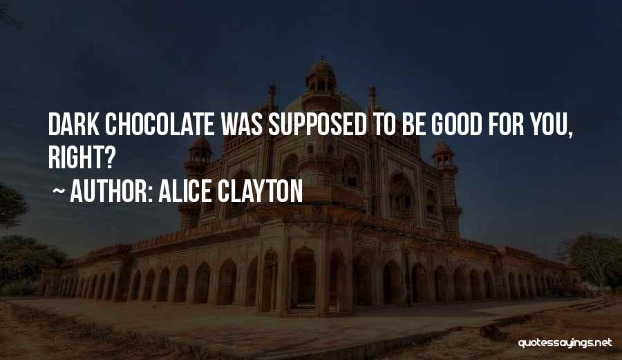 Alice Clayton Quotes: Dark Chocolate Was Supposed To Be Good For You, Right?