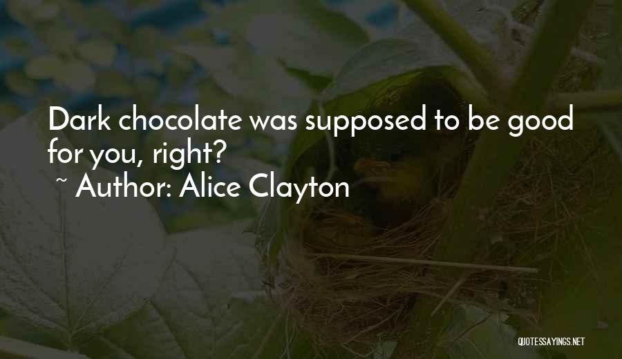Alice Clayton Quotes: Dark Chocolate Was Supposed To Be Good For You, Right?