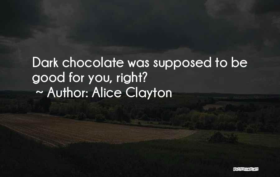 Alice Clayton Quotes: Dark Chocolate Was Supposed To Be Good For You, Right?