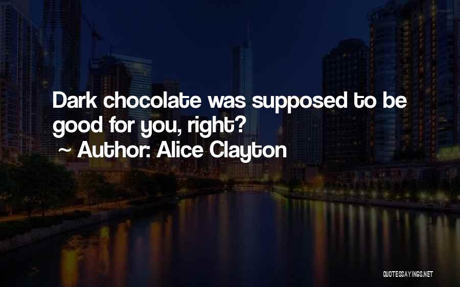 Alice Clayton Quotes: Dark Chocolate Was Supposed To Be Good For You, Right?