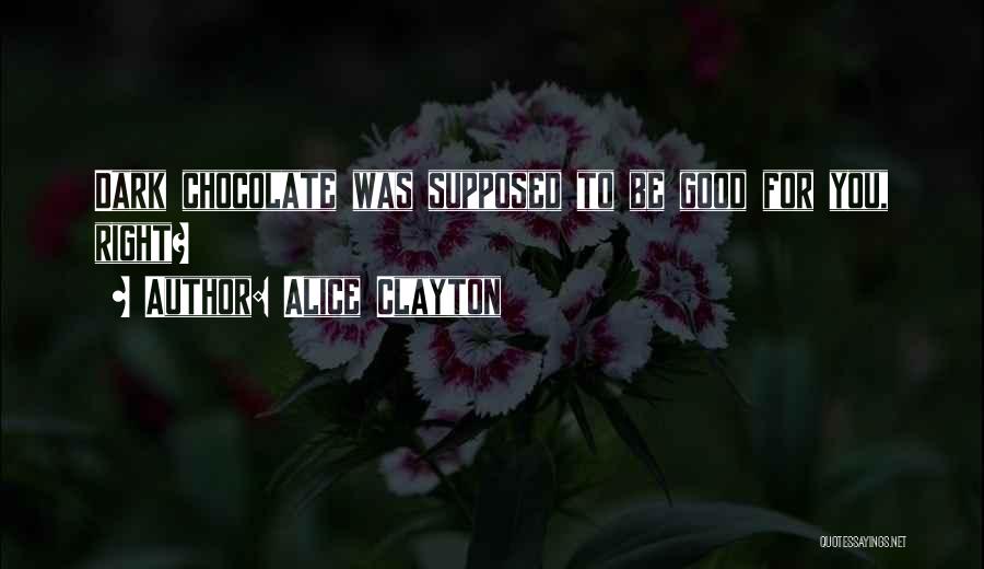 Alice Clayton Quotes: Dark Chocolate Was Supposed To Be Good For You, Right?