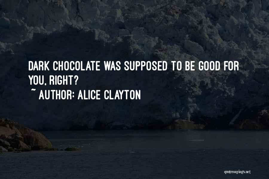 Alice Clayton Quotes: Dark Chocolate Was Supposed To Be Good For You, Right?