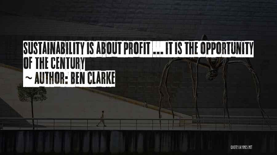 Ben Clarke Quotes: Sustainability Is About Profit ... It Is The Opportunity Of The Century