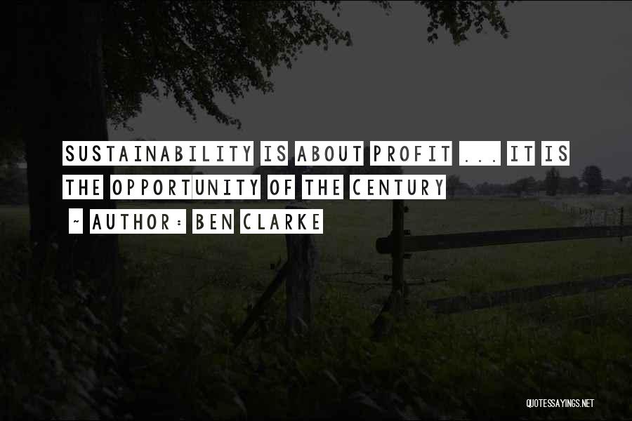 Ben Clarke Quotes: Sustainability Is About Profit ... It Is The Opportunity Of The Century