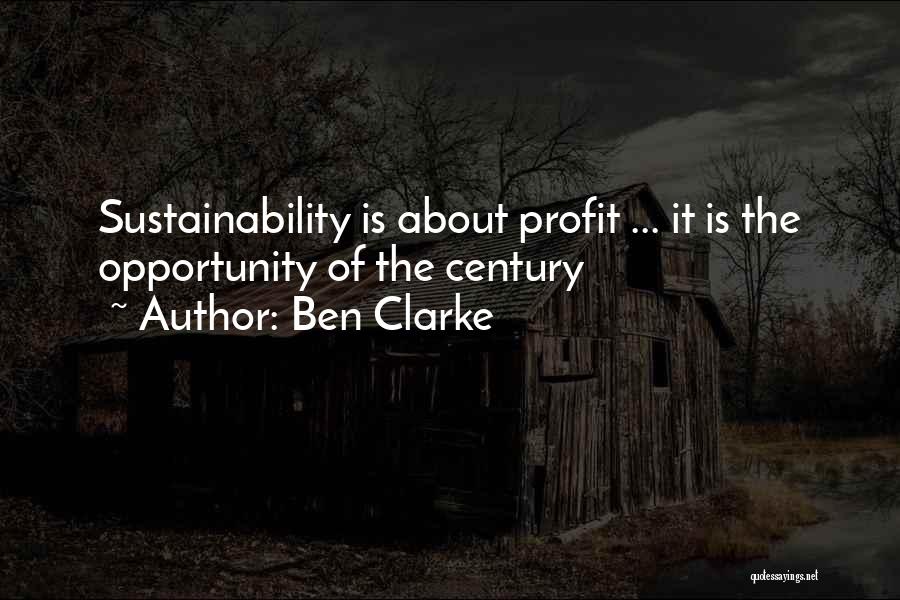 Ben Clarke Quotes: Sustainability Is About Profit ... It Is The Opportunity Of The Century