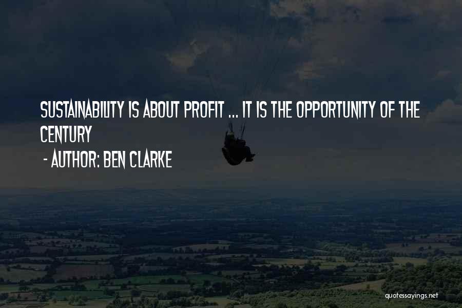 Ben Clarke Quotes: Sustainability Is About Profit ... It Is The Opportunity Of The Century