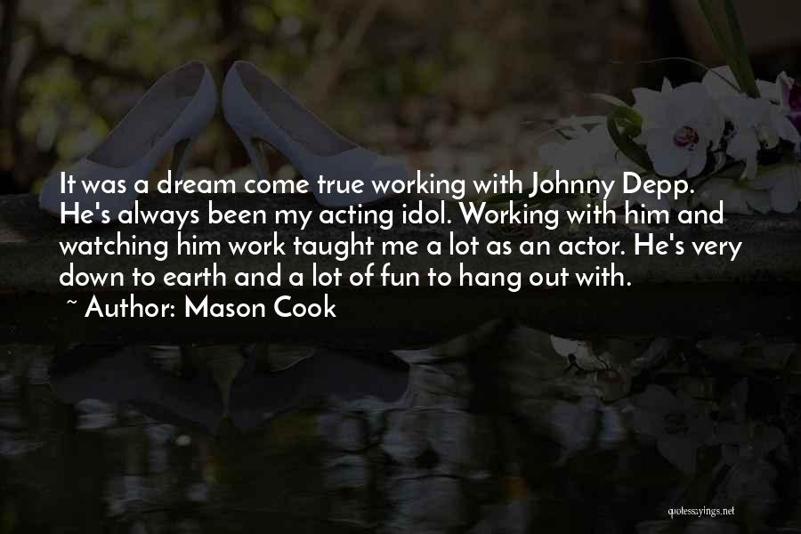 Mason Cook Quotes: It Was A Dream Come True Working With Johnny Depp. He's Always Been My Acting Idol. Working With Him And