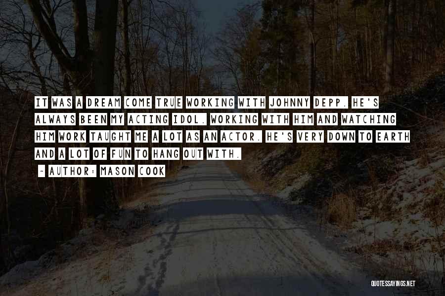 Mason Cook Quotes: It Was A Dream Come True Working With Johnny Depp. He's Always Been My Acting Idol. Working With Him And