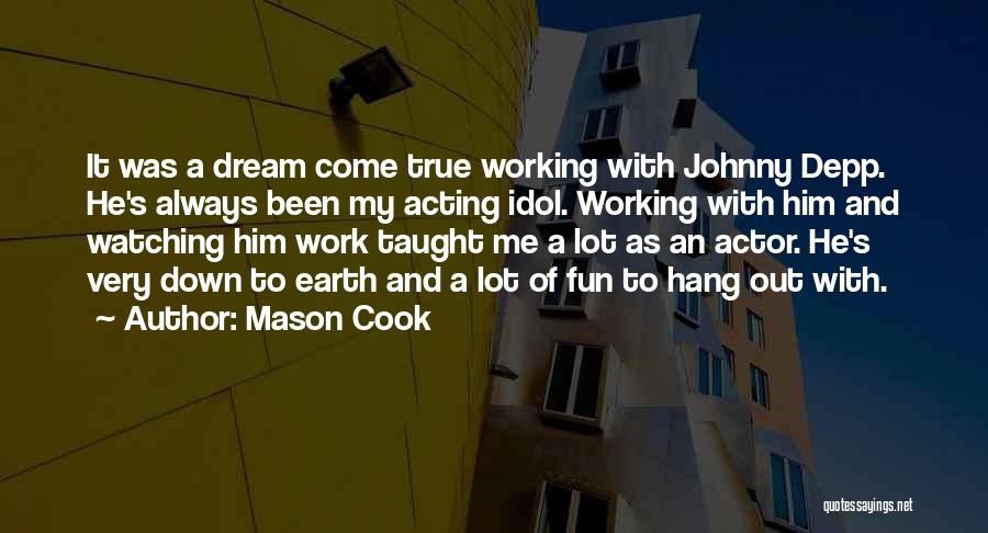 Mason Cook Quotes: It Was A Dream Come True Working With Johnny Depp. He's Always Been My Acting Idol. Working With Him And