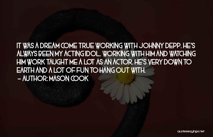 Mason Cook Quotes: It Was A Dream Come True Working With Johnny Depp. He's Always Been My Acting Idol. Working With Him And