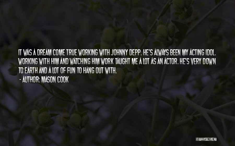 Mason Cook Quotes: It Was A Dream Come True Working With Johnny Depp. He's Always Been My Acting Idol. Working With Him And