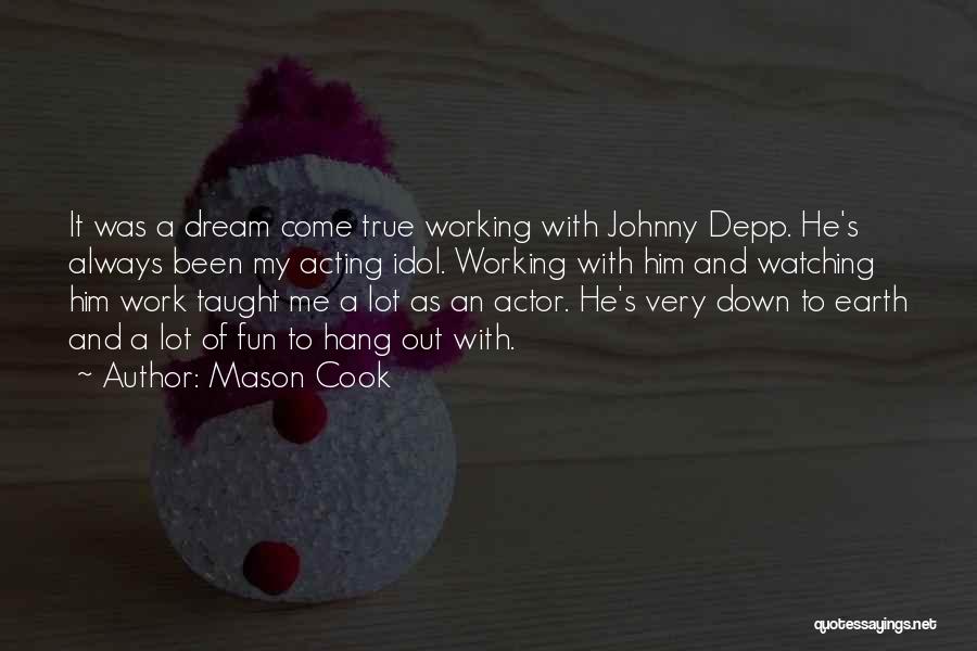 Mason Cook Quotes: It Was A Dream Come True Working With Johnny Depp. He's Always Been My Acting Idol. Working With Him And