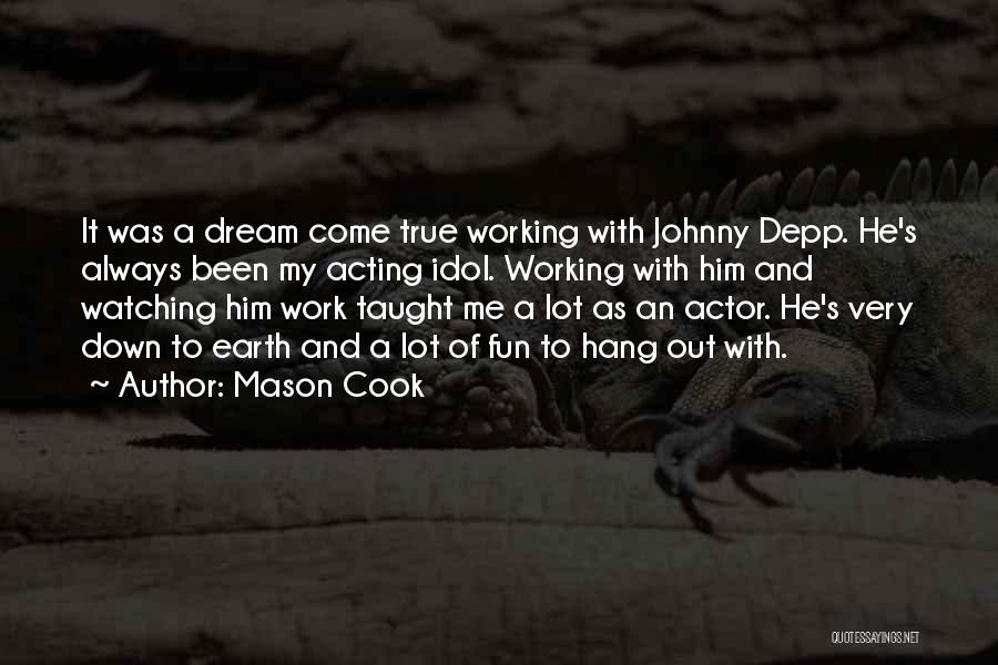 Mason Cook Quotes: It Was A Dream Come True Working With Johnny Depp. He's Always Been My Acting Idol. Working With Him And