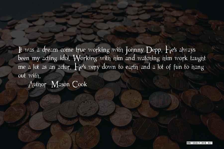 Mason Cook Quotes: It Was A Dream Come True Working With Johnny Depp. He's Always Been My Acting Idol. Working With Him And