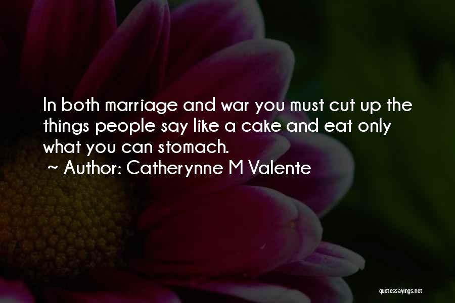 Catherynne M Valente Quotes: In Both Marriage And War You Must Cut Up The Things People Say Like A Cake And Eat Only What